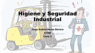 Higiene y Seguridad
Industrial
Jorge Andrés Navas Barrera
67398
Corte 2
 