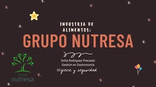 GRUPO NUTRESA
Higiene y seguridad
Sofia Rodriguez Preciado
Gestión en Gastronomía
I N D U S T R I A D E
A L I M E N T O S :
 