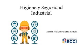 Higiene y Seguridad
Industrial
María Shalomé Sierra García
 