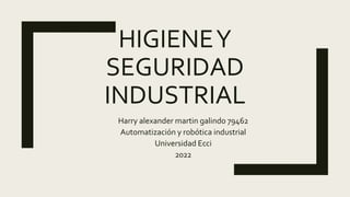 HIGIENEY
SEGURIDAD
INDUSTRIAL
Harry alexander martin galindo 79462
Automatización y robótica industrial
Universidad Ecci
2022
 