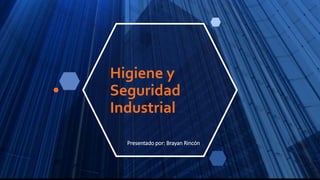 Higiene y
Seguridad
Industrial
Presentado por: Brayan Rincón
 