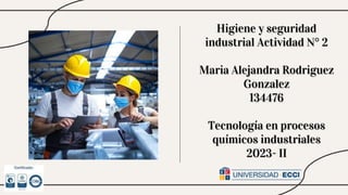 Higiene y seguridad
industrial Actividad N° 2
Maria Alejandra Rodriguez
Gonzalez
134476
Tecnología en procesos
químicos industriales
2023- II
 