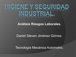Análisis Riesgos Laborales.
Daniel Steven Jiménez Gómez.
Tecnología Mecánica Automotriz.
 