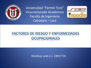 Universidad “Fermín Toro”
Vicerrectorado Académico
Faculta de Ingeniería
Cabudare – Lara
Sthefany León C.I. 23917731
 