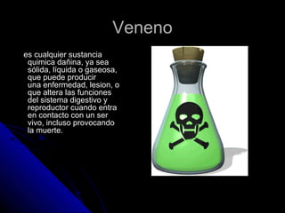 VVeenneennoo 
eess ccuuaallqquuiieerr ssuussttaanncciiaa 
qquuiimmiiccaa ddaaññiinnaa,, yyaa sseeaa 
ssóólliiddaa,, llííqquuiiddaa oo ggaasseeoossaa,, 
qquuee ppuueeddee pprroodduucciirr 
uunnaa eennffeerrmmeeddaadd,, lleessiioonn,, oo 
qquuee aalltteerraa llaass ffuunncciioonneess 
ddeell ssiisstteemmaa ddiiggeessttiivvoo yy 
rreepprroodduuccttoorr ccuuaannddoo eennttrraa 
eenn ccoonnttaaccttoo ccoonn uunn sseerr 
vviivvoo,, iinncclluussoo pprroovvooccaannddoo 
llaa mmuueerrttee.. 
 