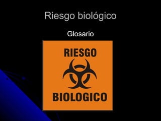 RRiieessggoo bbiioollóóggiiccoo 
GGlloossaarriioo 
 