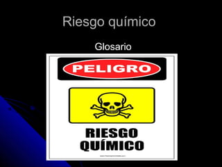 RRiieessggoo qquuíímmiiccoo 
GGlloossaarriioo 
 