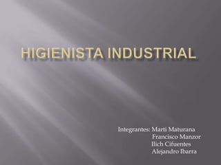 Integrantes: Marti Maturana
             Francisco Manzor
             Ilich Cifuentes
             Alejandro Ibarra
 