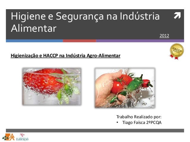 Higiene e Segurança na IndústriaAlimentar 2012Trabalho Realizado por:• Tiago Faísca 2ºPCQAHigienização e HACCP na Indústr...