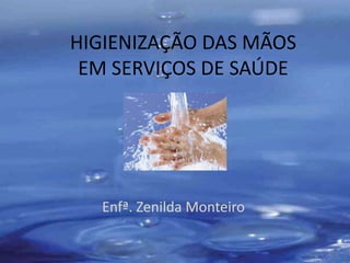 HIGIENIZAÇÃO DAS MÃOS
 EM SERVIÇOS DE SAÚDE




  Enfª. Zenilda Monteiro
 