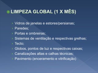 › Vidros de janelas e estores/persianas;
› Paredes;
› Portas e ombreiras;
› Sistemas de ventilação e respectivas grelhas;
› Tecto;
› Globos, pontos de luz e respectivas caixas;
› Canalizações altas e calhas técnicas;
› Pavimento (enceramento e vitrificação)
 