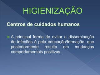  A principal forma de evitar a disseminação
de infeções é pela educação/formação, que
posteriormente resulta em mudanças
comportamentais positivas.
 