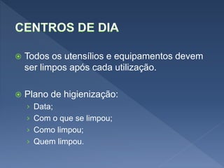  Todos os utensílios e equipamentos devem
ser limpos após cada utilização.
 Plano de higienização:
› Data;
› Com o que se limpou;
› Como limpou;
› Quem limpou.
 