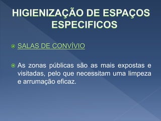  SALAS DE CONVÍVIO
 As zonas públicas são as mais expostas e
visitadas, pelo que necessitam uma limpeza
e arrumação eficaz.
 