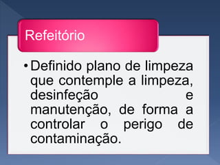 •Definido plano de limpeza
que contemple a limpeza,
desinfeção e
manutenção, de forma a
controlar o perigo de
contaminação.
Refeitório
 