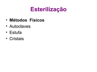 Esterilização
• Métodos Físicos
• Autoclaves
• Estufa
• Cristais
 