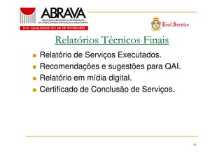 Relatórios Técnicos Finais
Relatório de Serviços Executados.
Recomendações e sugestões para QAI.
Relatório em mídia digital.
Certificado de Conclusão de Serviços.

24

 