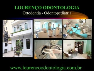 LOURENÇO ODONTOLOGIA
     Ortodontia - Odontopediatria




www.lourencoodontologia.com.br
 