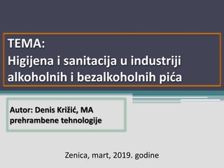 TEMA:
Higijena i sanitacija u industriji
alkoholnih i bezalkoholnih pića
Zenica, mart, 2019. godine
Autor: Denis Križić, MA
prehrambene tehnologije
 