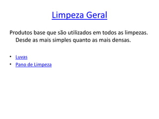 Limpeza GeralProdutos base que são utilizados em todos as limpezas. Desde as mais simples quanto as mais densas.LuvasPano de Limpeza