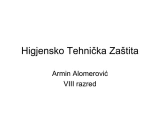 Higjensko Tehnička Zaštita
Armin Alomerović
VIII razred

 