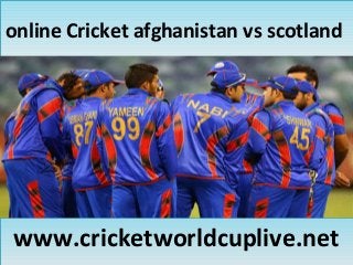 online Cricket afghanistan vs scotlandonline Cricket afghanistan vs scotland
www.cricketworldcuplive.netwww.cricketworldcuplive.net
 
