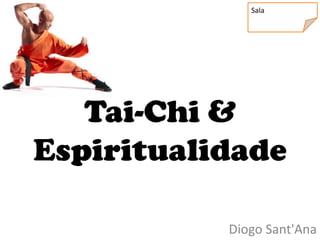 Sala




   Tai-Chi &
Espiritualidade

           Diogo Sant'Ana
 