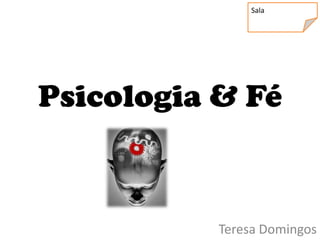 Sala




Psicologia & Fé


           Teresa Domingos
 