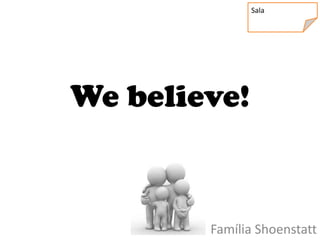 Sala




We believe!


        Família Shoenstatt
 