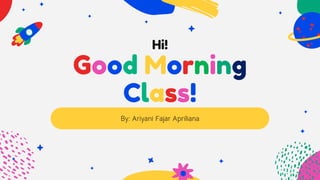 Hi!
Good Morning
Class!
By: Ariyani Fajar Apriliana
 