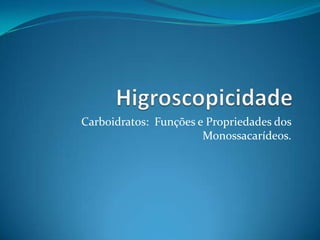 Carboidratos: Funções e Propriedades dos
                       Monossacarídeos.
 