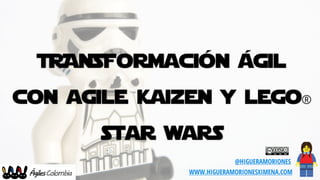 1
TRANSFormación ágil
con agile kaizen y lego®
star wars
@HIGUERAMORIONES
WWW.HIGUERAMORIONESXIMENA.COM
 