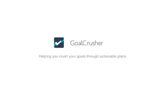 GoalCrusher
Helping you crush your goals through actionable plans

 