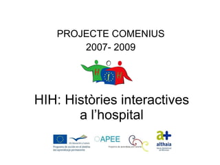 HIH: Històries interactives a l’hospital PROJECTE COMENIUS 2007- 2009 