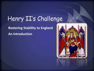 Henry II’s Challenge 
Restoring Stability to England 
An Introduction 
 