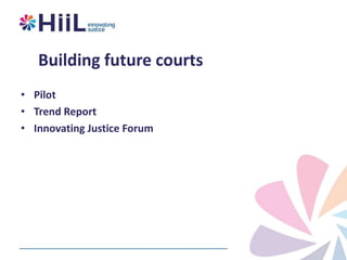 Building future courts
• Pilot
• Trend Report
• Innovating Justice Forum

 