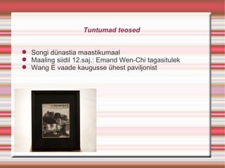 Tuntumad teosed


 Songi dünastia maastikumaal
 Maaling siidil 12.saj.: Emand Wen-Chi tagasitulek
 Wang E vaade kaugusse ühest paviljonist
 