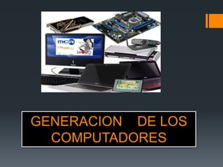 GENERACION DE LOS
  COMPUTADORES
 