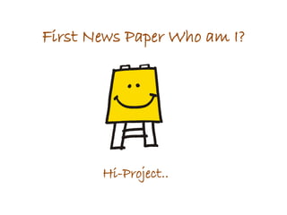 First News Paper Who am I?




       Hi-Project..
 
