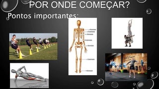 POR ONDE COMEÇAR?
Pontos importantes:
 