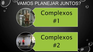 VAMOS PLANEJAR JUNTOS?
Complexos
#1
Complexos
#2
 