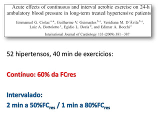 52 hipertensos, 40 min de exercícios:
Contínuo: 60% da FCres

 