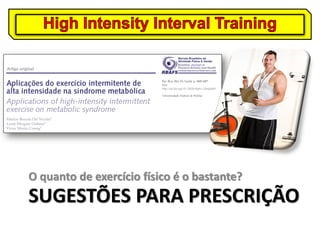 O quanto de exercício físico é o bastante?

SUGESTÕES PARA PRESCRIÇÃO

 