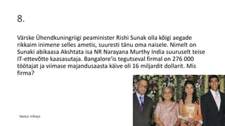 8.
Värske Ühendkuningriigi peaminister Rishi Sunak olla kõigi aegade
rikkaim inimene selles ametis, suuresti tänu oma nais...
