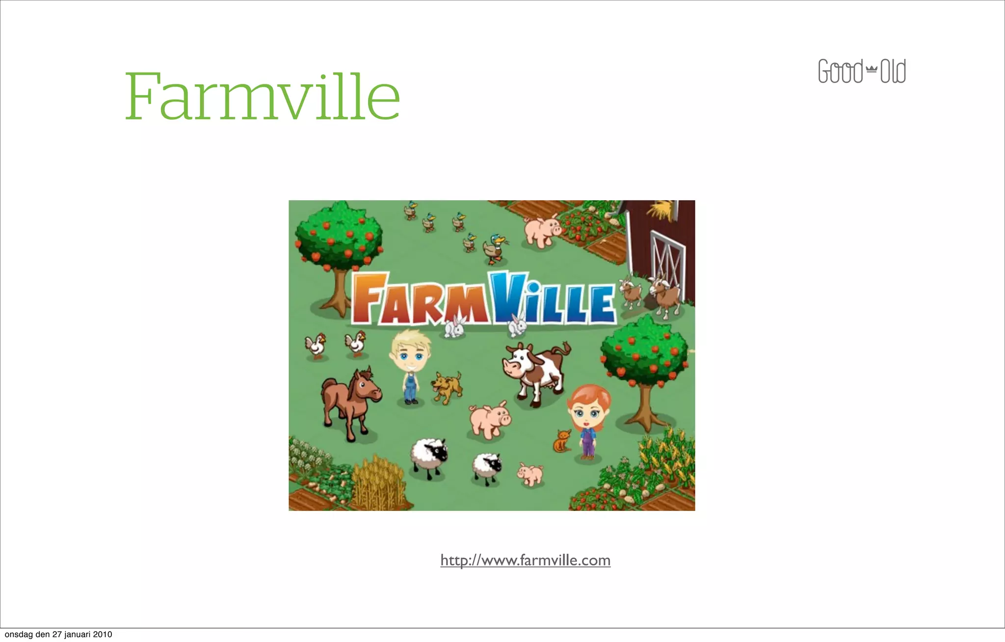 Farmville




                                         http://www.farmville.com



onsdag den 27 januari 2010
 