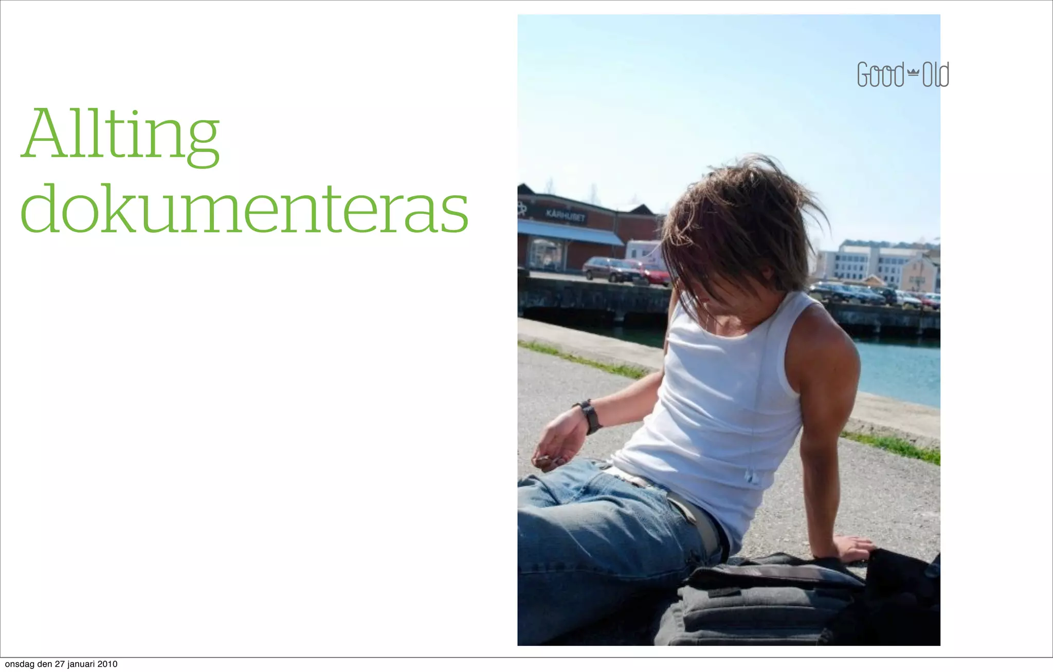Allting
   dokumenteras




onsdag den 27 januari 2010
 