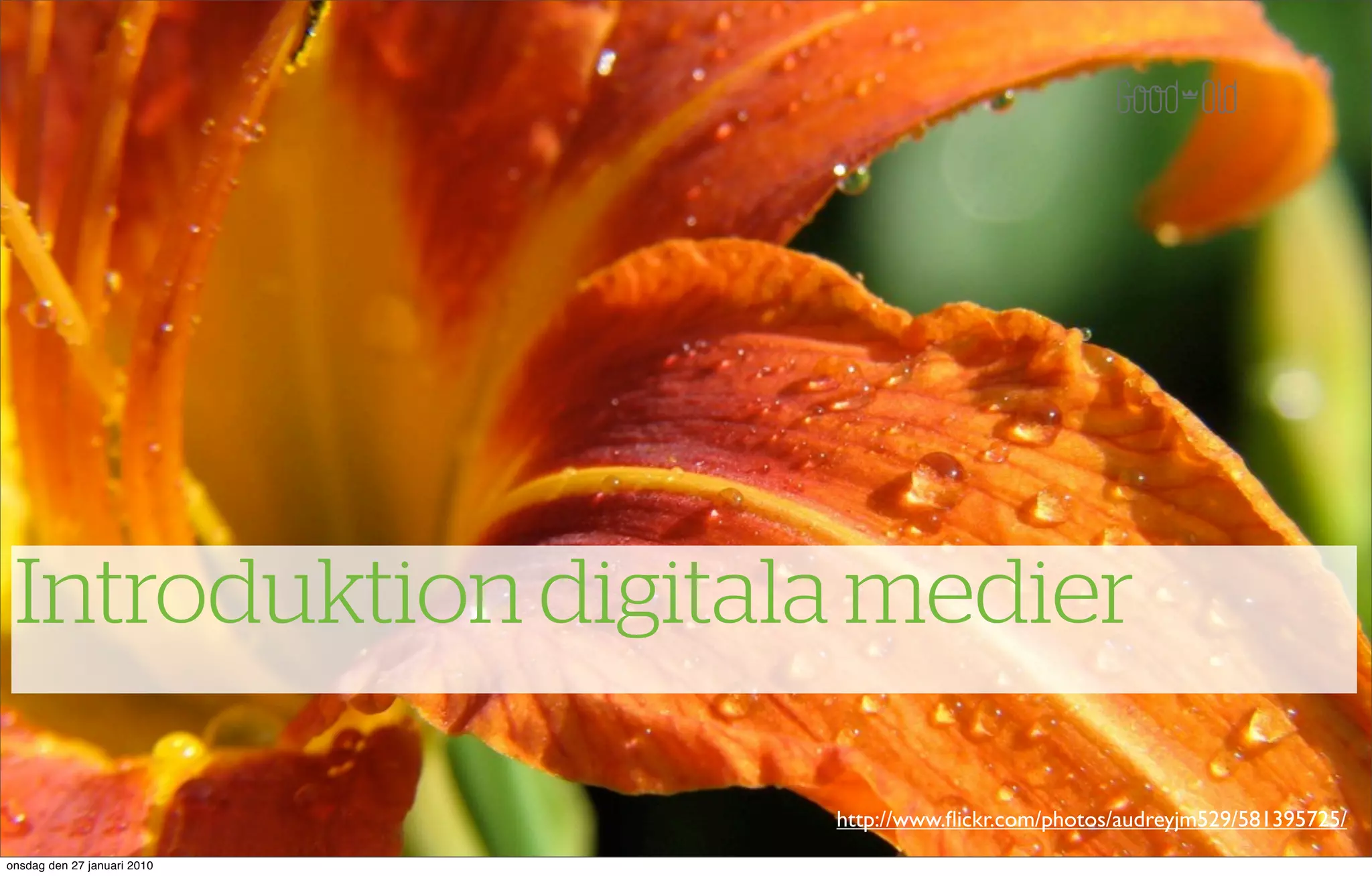 Introduktion digitala medier

                             http://www.ﬂickr.com/photos/audreyjm529/581395725/
onsdag den 27 januari 2010
 