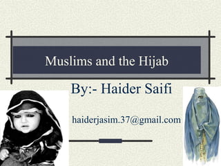 Muslims and the Hijab
By:- Haider Saifi
haiderjasim.37@gmail.com
 