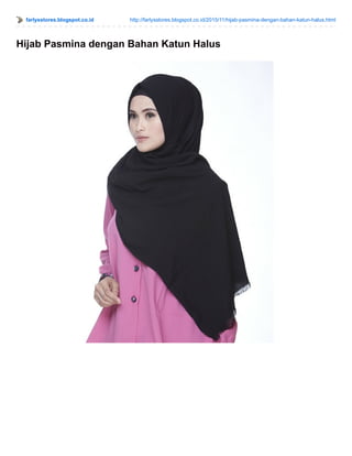 farlysstores.blogspot.co.id http://farlysstores.blogspot.co.id/2015/11/hijab-pasmina-dengan-bahan-katun-halus.html
Hijab Pasmina dengan Bahan Katun Halus
 