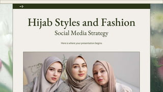 Hijab Styles and Fashion
Social Media Strategy
Here is where your presentation begins
➺
 